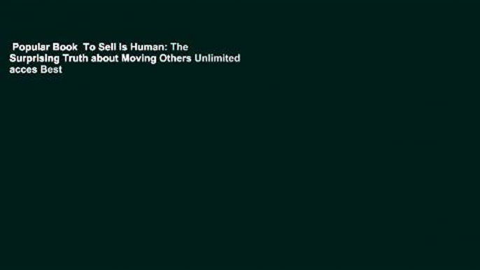 Popular Book  To Sell Is Human: The Surprising Truth about Moving Others Unlimited acces Best