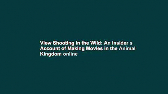 View Shooting in the Wild: An Insider s Account of Making Movies in the Animal Kingdom online