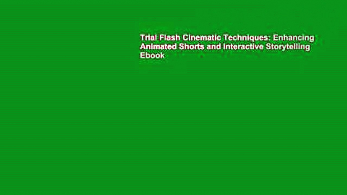 Trial Flash Cinematic Techniques: Enhancing Animated Shorts and Interactive Storytelling Ebook