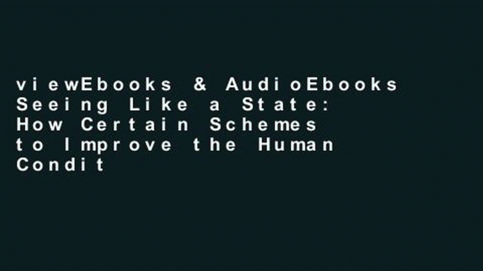 viewEbooks & AudioEbooks Seeing Like a State: How Certain Schemes to Improve the Human Condition