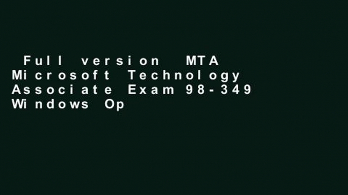 Full version  MTA Microsoft Technology Associate Exam 98-349 Windows Operating System