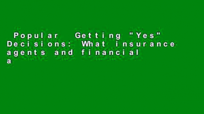 Popular  Getting "Yes" Decisions: What insurance agents and financial advisors can say to