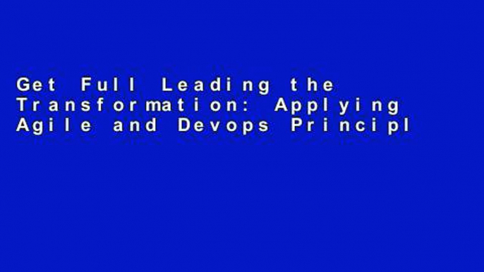 Get Full Leading the Transformation: Applying Agile and Devops Principles at Scale D0nwload P-DF