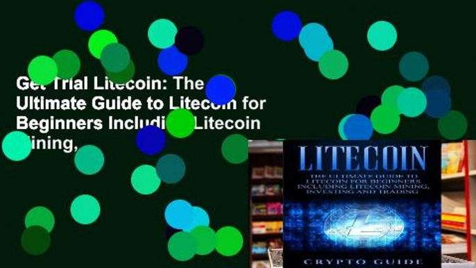 Get Trial Litecoin: The Ultimate Guide to Litecoin for Beginners Including Litecoin Mining,