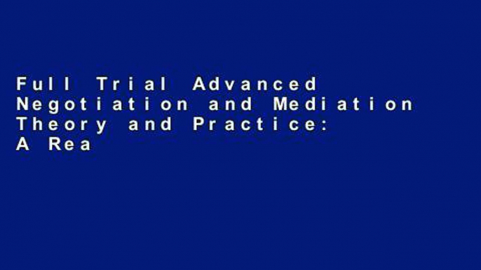 Full Trial Advanced Negotiation and Mediation Theory and Practice: A Realistic Integrated Approach