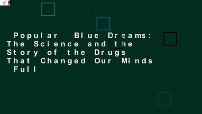 Popular  Blue Dreams: The Science and the Story of the Drugs That Changed Our Minds  Full