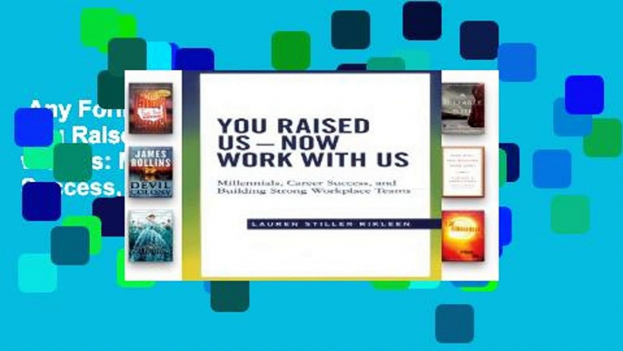 Any Format For Kindle  You Raised Us - Now Work with Us: Millennials, Career Success, and