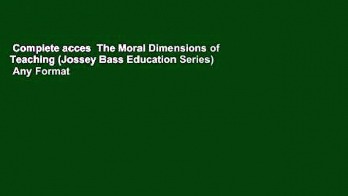 Complete acces  The Moral Dimensions of Teaching (Jossey Bass Education Series)  Any Format