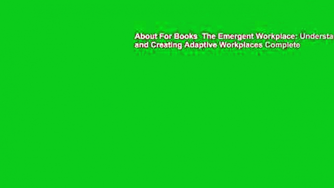 About For Books  The Emergent Workplace: Understanding and Creating Adaptive Workplaces Complete