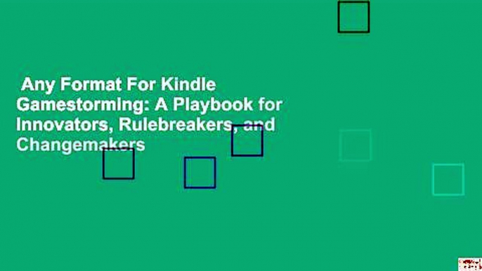 Any Format For Kindle  Gamestorming: A Playbook for Innovators, Rulebreakers, and Changemakers