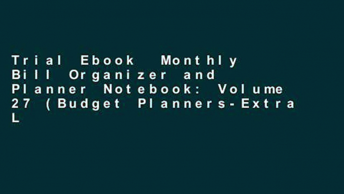 Trial Ebook  Monthly Bill Organizer and Planner Notebook: Volume 27 (Budget Planners-Extra Large)