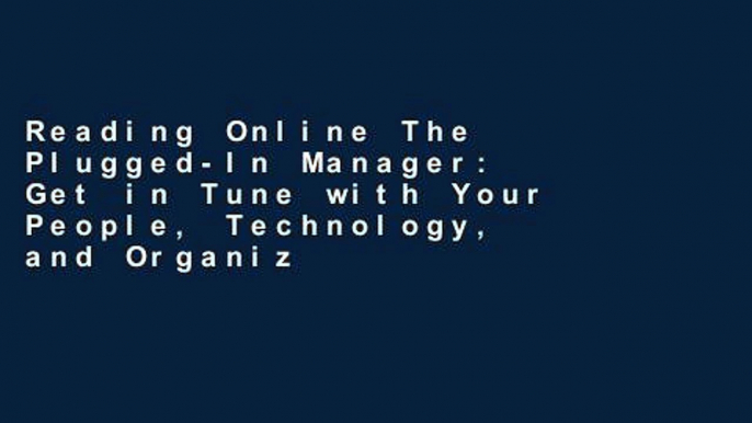 Reading Online The Plugged-In Manager: Get in Tune with Your People, Technology, and Organization