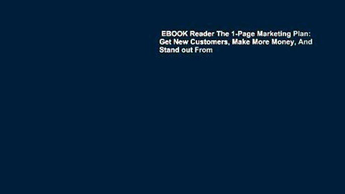 EBOOK Reader The 1-Page Marketing Plan: Get New Customers, Make More Money, And Stand out From