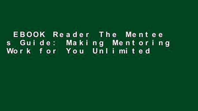 EBOOK Reader The Mentee s Guide: Making Mentoring Work for You Unlimited acces Best Sellers Rank