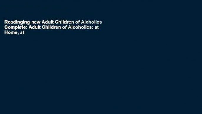 Readinging new Adult Children of Alcholics Complete: Adult Children of Alcoholics: at Home, at