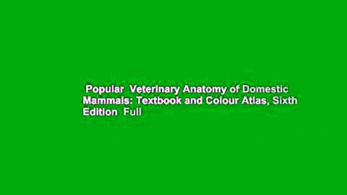 Popular  Veterinary Anatomy of Domestic Mammals: Textbook and Colour Atlas, Sixth Edition  Full