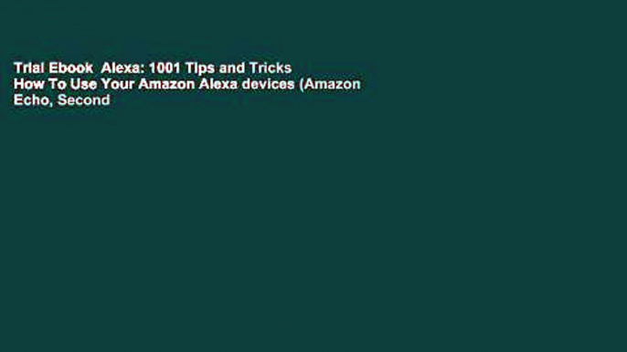 Trial Ebook  Alexa: 1001 Tips and Tricks How To Use Your Amazon Alexa devices (Amazon Echo, Second