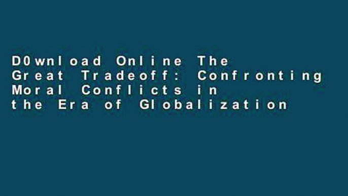 D0wnload Online The Great Tradeoff: Confronting Moral Conflicts in the Era of Globalization For