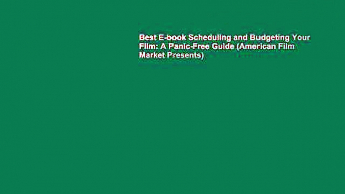 Best E-book Scheduling and Budgeting Your Film: A Panic-Free Guide (American Film Market Presents)