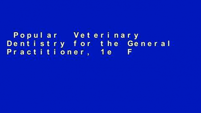 Popular  Veterinary Dentistry for the General Practitioner, 1e  Full