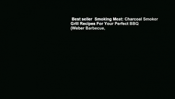 Best seller  Smoking Meat: Charcoal Smoker Grill Recipes For Your Perfect BBQ (Weber Barbecue,
