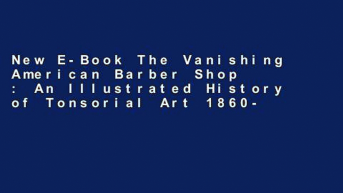 New E-Book The Vanishing American Barber Shop : An Illustrated History of Tonsorial Art 1860-1960