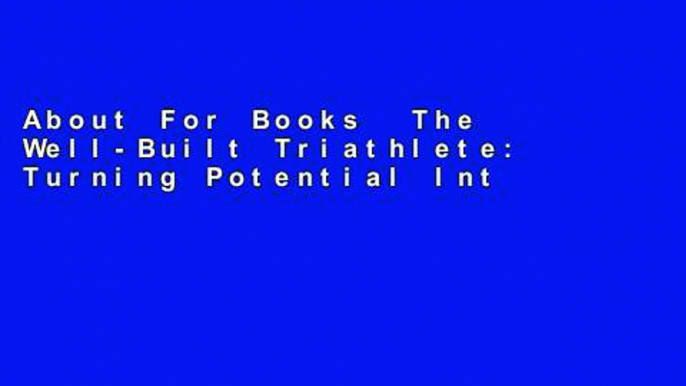 About For Books  The Well-Built Triathlete: Turning Potential Into Performance Complete