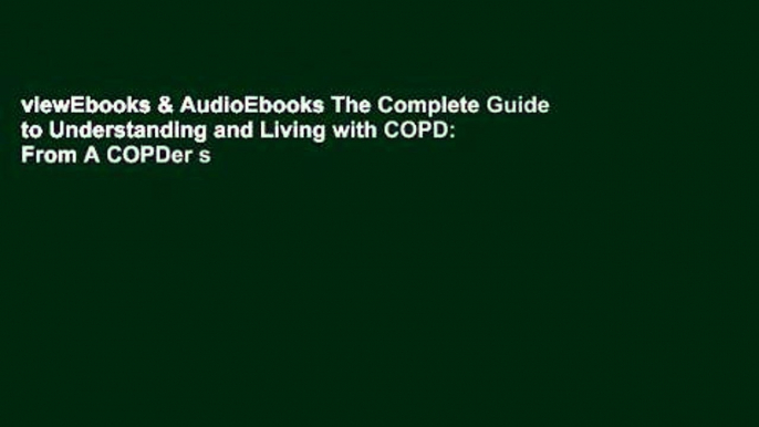 viewEbooks & AudioEbooks The Complete Guide to Understanding and Living with COPD: From A COPDer s