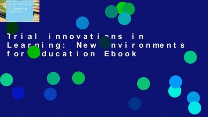 Trial innovations in Learning: New Environments for Education Ebook