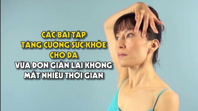 Các bài tập tăng cường sức khỏe cho da vừa đơn giản, lại không mất nhiều thời gian