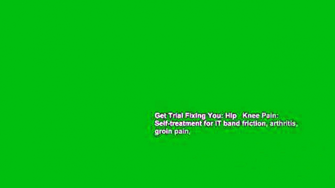 Get Trial FIxing You: Hip   Knee Pain: Self-treatment for IT band friction, arthritis, groin pain,