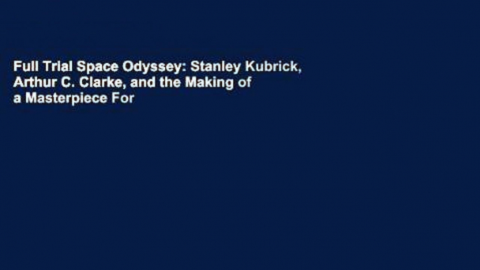 Full Trial Space Odyssey: Stanley Kubrick, Arthur C. Clarke, and the Making of a Masterpiece For