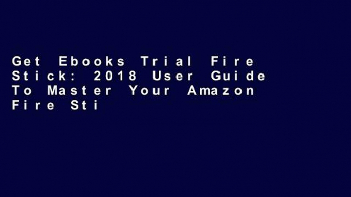 Get Ebooks Trial Fire Stick: 2018 User Guide To Master Your Amazon Fire Stick: Volume 1 (including