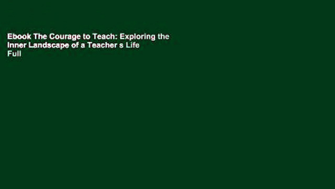 Ebook The Courage to Teach: Exploring the Inner Landscape of a Teacher s Life Full