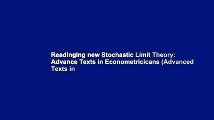 Readinging new Stochastic Limit Theory: Advance Texts in Econometricicans (Advanced Texts in