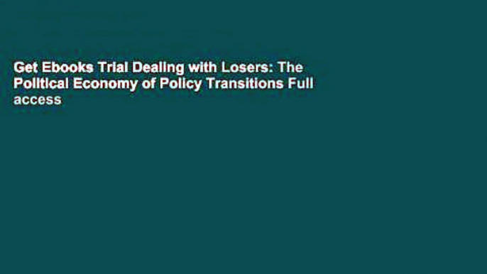 Get Ebooks Trial Dealing with Losers: The Political Economy of Policy Transitions Full access