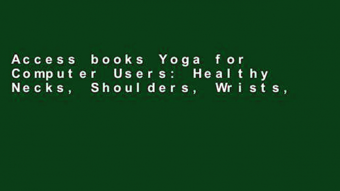 Access books Yoga for Computer Users: Healthy Necks, Shoulders, Wrists, and Hands in the