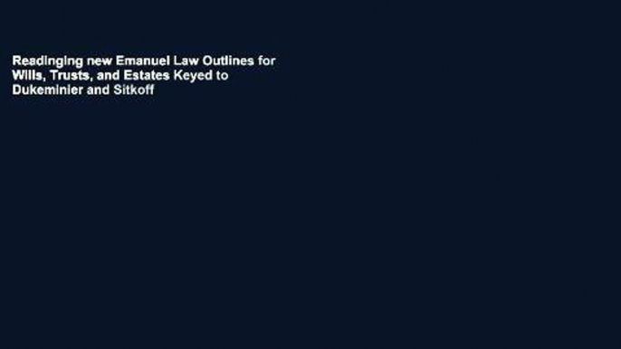 Readinging new Emanuel Law Outlines for Wills, Trusts, and Estates Keyed to Dukeminier and Sitkoff