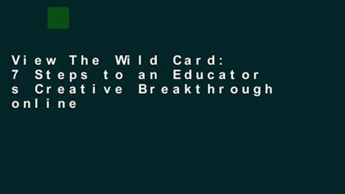 View The Wild Card: 7 Steps to an Educator s Creative Breakthrough online