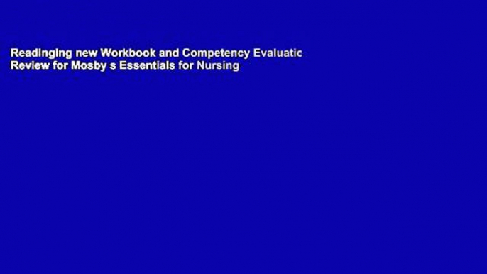 Readinging new Workbook and Competency Evaluation Review for Mosby s Essentials for Nursing