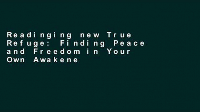 Readinging new True Refuge: Finding Peace and Freedom in Your Own Awakened Heart Full access