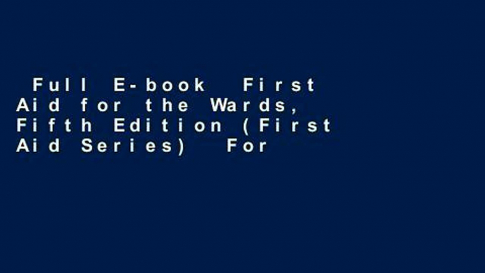 Full E-book  First Aid for the Wards, Fifth Edition (First Aid Series)  For Full
