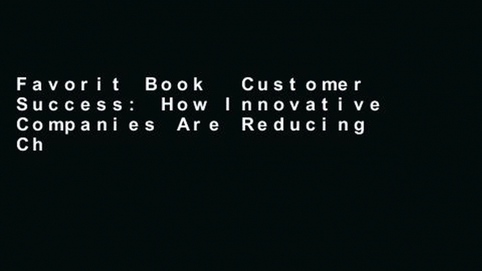 Favorit Book  Customer Success: How Innovative Companies Are Reducing Churn and Growing Recurring