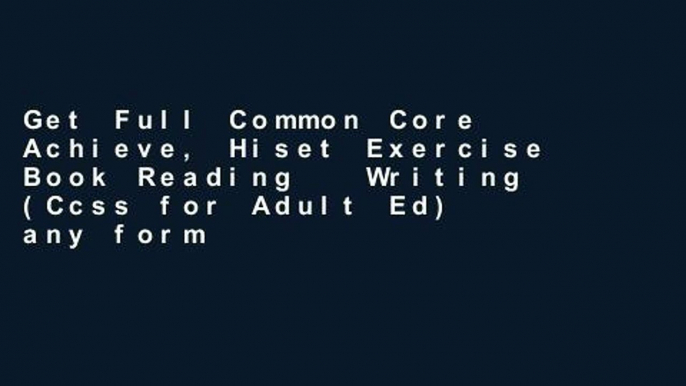 Get Full Common Core Achieve, Hiset Exercise Book Reading   Writing (Ccss for Adult Ed) any format