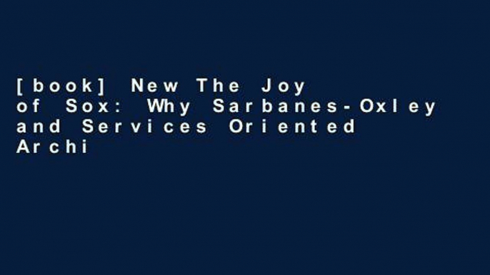 [book] New The Joy of Sox: Why Sarbanes-Oxley and Services Oriented Architecture May be the Best