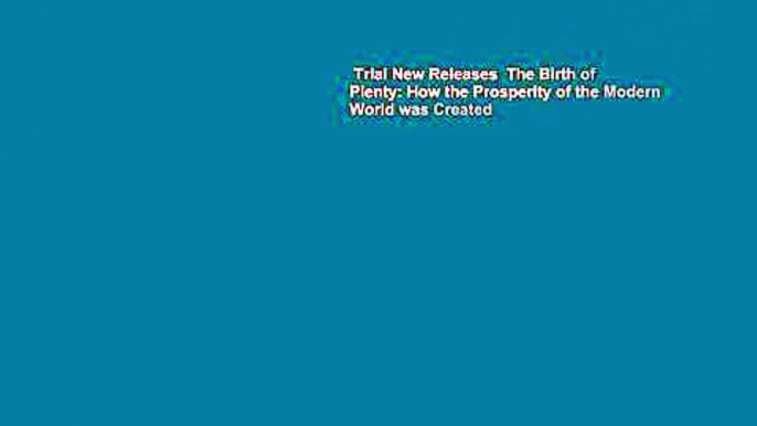 Trial New Releases  The Birth of Plenty: How the Prosperity of the Modern World was Created