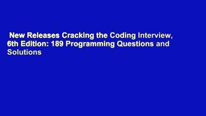 New Releases Cracking the Coding Interview, 6th Edition: 189 Programming Questions and Solutions