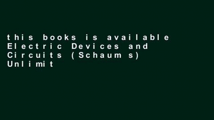 this books is available Electric Devices and Circuits (Schaum s) Unlimited