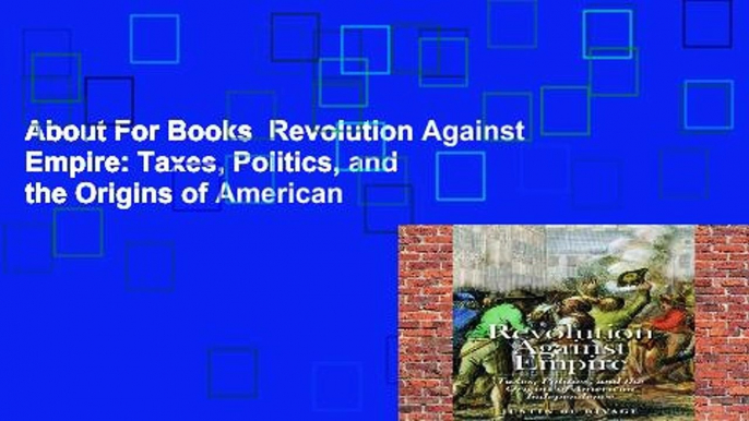 About For Books  Revolution Against Empire: Taxes, Politics, and the Origins of American