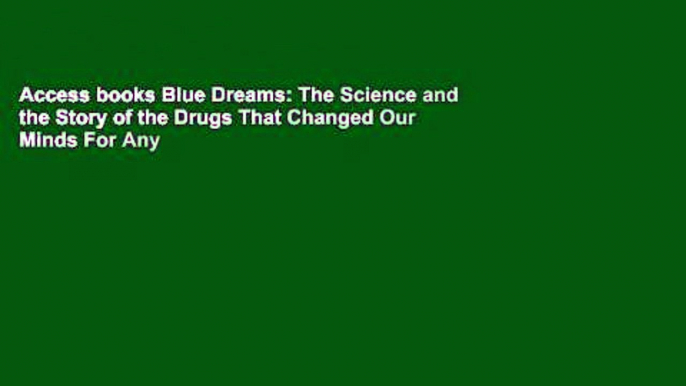 Access books Blue Dreams: The Science and the Story of the Drugs That Changed Our Minds For Any